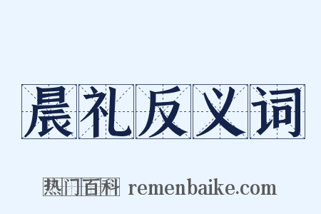 晨礼反义词是什么意思的图片